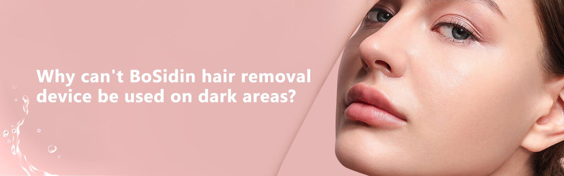 Why can t BoSidin hair removal device be used on dark areas