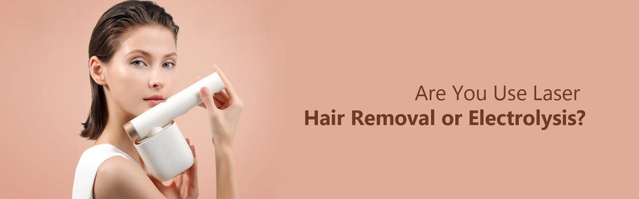 Are You Use Laser Hair Removal or Electrolysis?